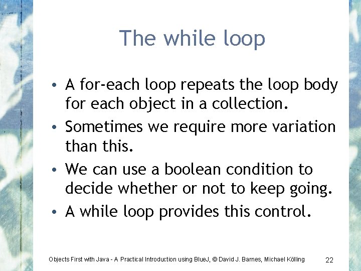 The while loop • A for-each loop repeats the loop body for each object