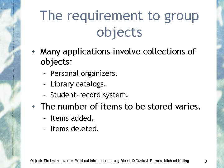 The requirement to group objects • Many applications involve collections of objects: – Personal