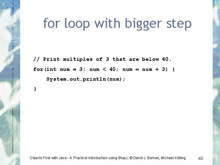 for loop with bigger step // Print multiples of 3 that are below 40.