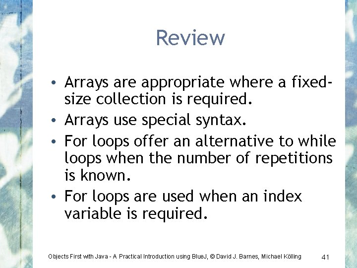 Review • Arrays are appropriate where a fixedsize collection is required. • Arrays use