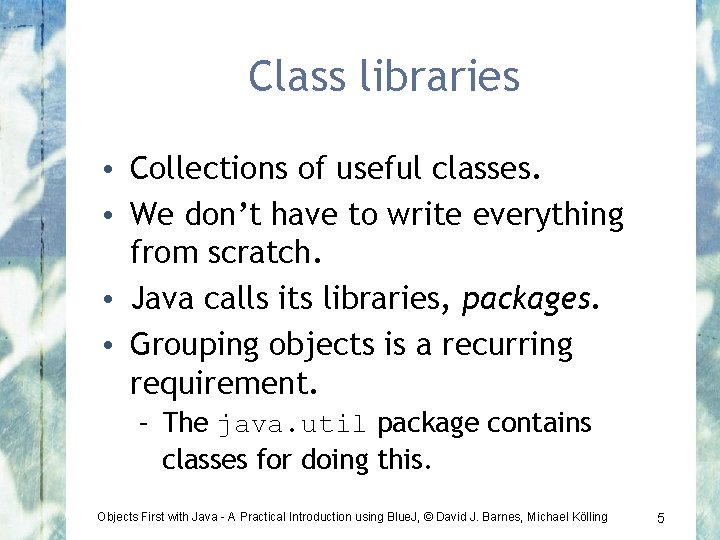 Class libraries • Collections of useful classes. • We don’t have to write everything