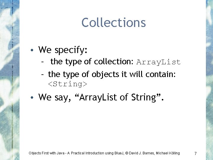 Collections • We specify: – the type of collection: Array. List – the type