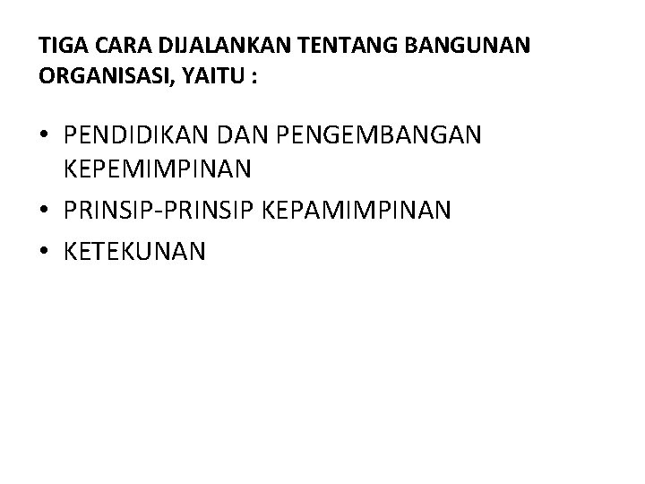 TIGA CARA DIJALANKAN TENTANG BANGUNAN ORGANISASI, YAITU : • PENDIDIKAN DAN PENGEMBANGAN KEPEMIMPINAN •