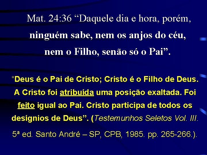  Mat. 24: 36 “Daquele dia e hora, porém, ninguém sabe, nem os anjos