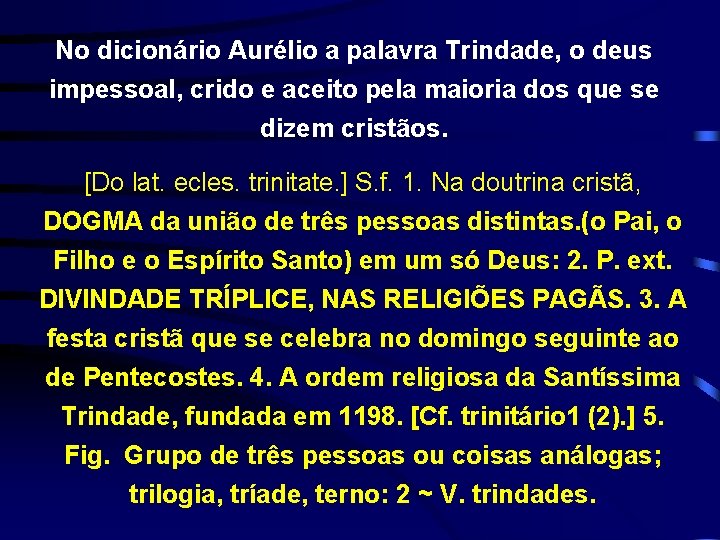 No dicionário Aurélio a palavra Trindade, o deus impessoal, crido e aceito pela maioria