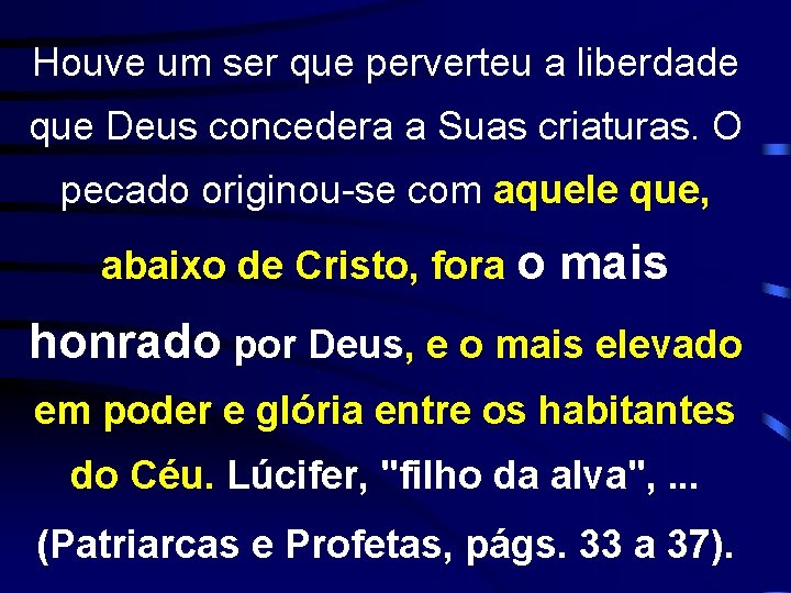 Houve um ser que perverteu a liberdade que Deus concedera a Suas criaturas. O