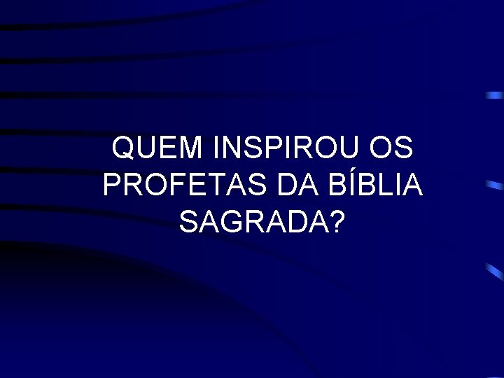 QUEM INSPIROU OS PROFETAS DA BÍBLIA SAGRADA? 