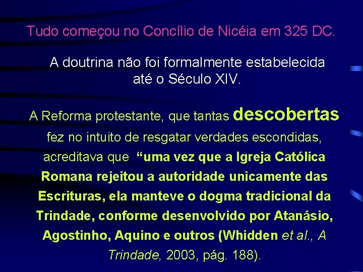 Tudo começou no Concílio de Nicéia em 325 DC. A doutrina não foi formalmente