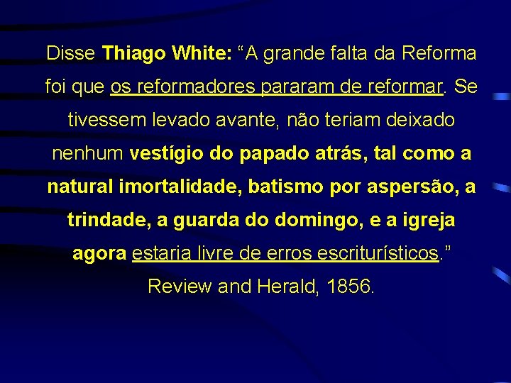 Disse Thiago White: “A grande falta da Reforma foi que os reformadores pararam de