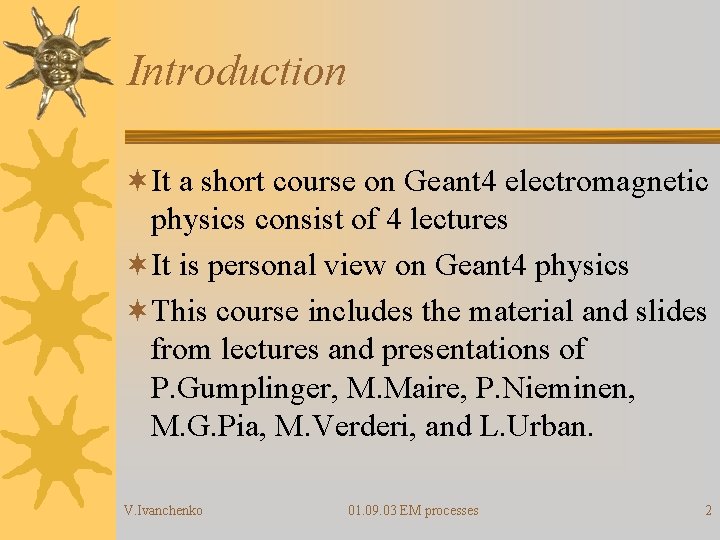 Introduction ¬It a short course on Geant 4 electromagnetic physics consist of 4 lectures