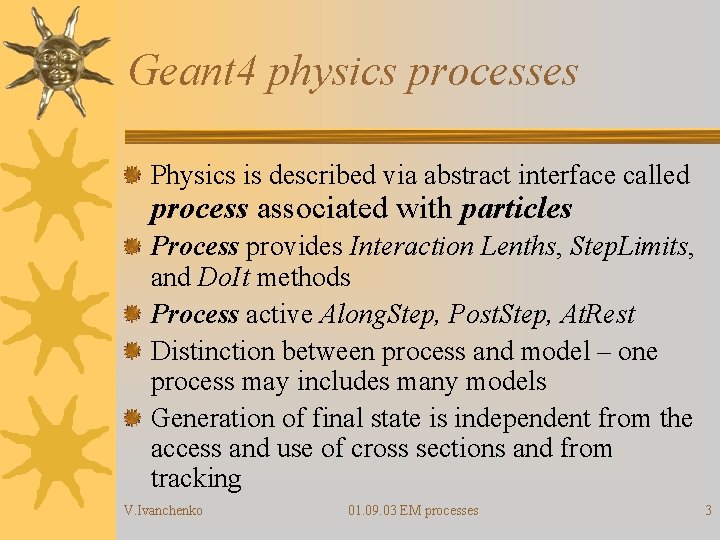 Geant 4 physics processes Physics is described via abstract interface called process associated with