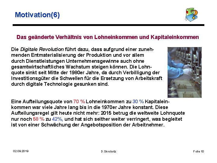 Motivation(6) Das geänderte Verhältnis von Lohneinkommen und Kapitaleinkommen Die Digitale Revolution führt dazu, dass