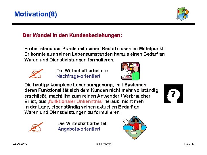 Motivation(8) Der Wandel in den Kundenbeziehungen: Früher stand der Kunde mit seinen Bedürfnissen im