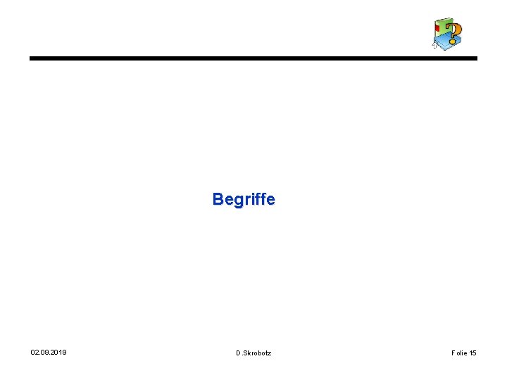 Begriffe 02. 09. 2019 D. Skrobotz Folie 15 