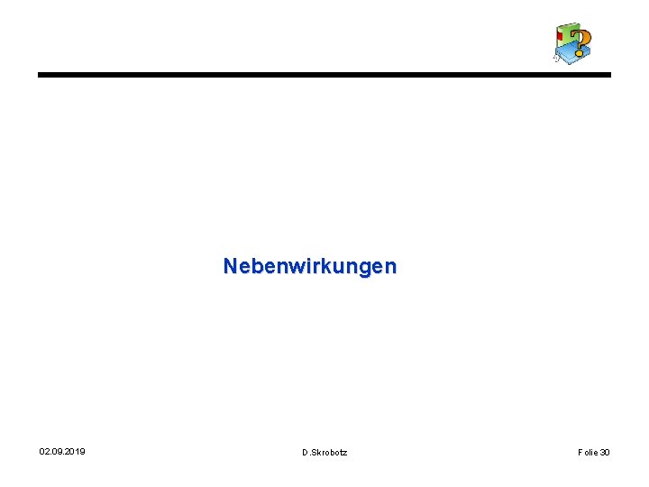 Nebenwirkungen 02. 09. 2019 D. Skrobotz Folie 30 