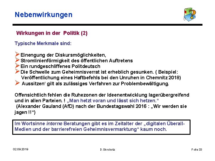 Nebenwirkungen Wirkungen in der Politik (2) Typische Merkmale sind: ØEinengung der Diskursmöglichkeiten, ØStromlinienförmigkeit des