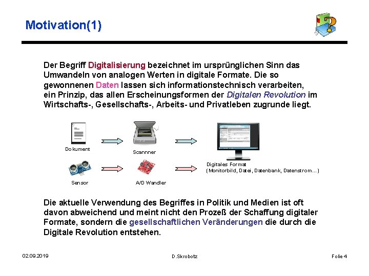 Motivation(1) Der Begriff Digitalisierung bezeichnet im ursprünglichen Sinn das Digitalisierung Umwandeln von analogen Werten