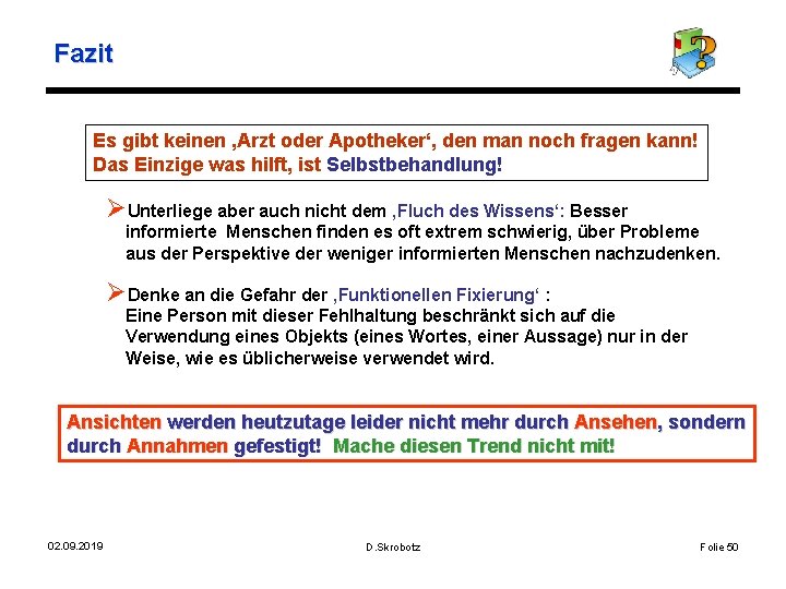 Fazit Es gibt keinen ‚Arzt oder Apotheker‘, den man noch fragen kann! Das Einzige
