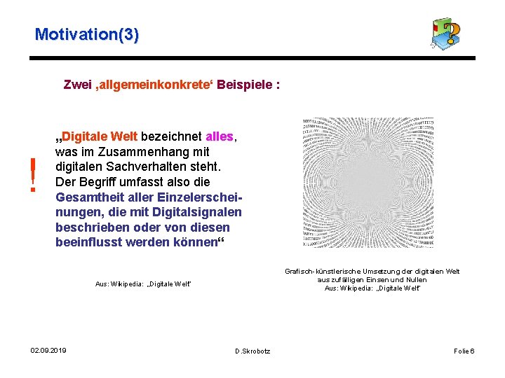 Motivation(3) Zwei ‚allgemeinkonkrete‘ Beispiele : ! „Digitale Welt bezeichnet alles, was im Zusammenhang mit