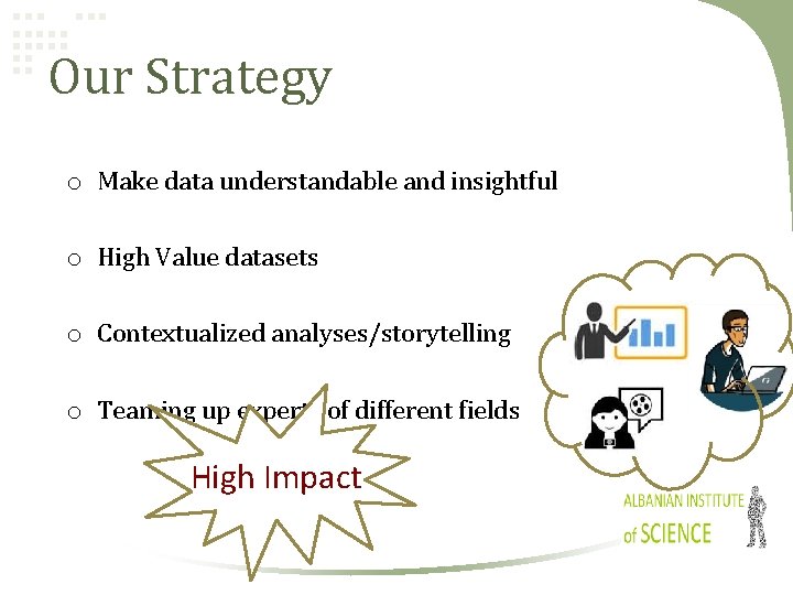 Our Strategy o Make data understandable and insightful o High Value datasets o Contextualized