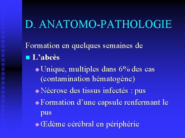 D. ANATOMO-PATHOLOGIE Formation en quelques semaines de n L’abcès u Unique, multiples dans 6%
