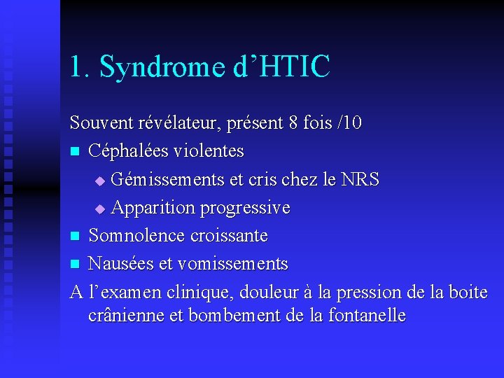 1. Syndrome d’HTIC Souvent révélateur, présent 8 fois /10 n Céphalées violentes u Gémissements