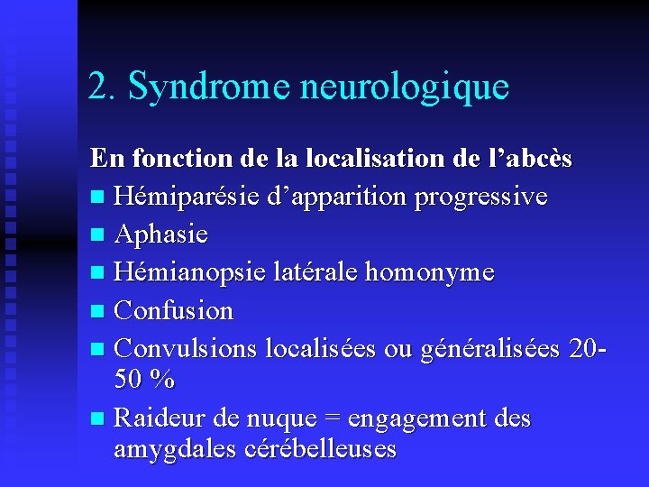 2. Syndrome neurologique En fonction de la localisation de l’abcès n Hémiparésie d’apparition progressive