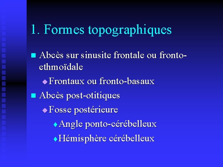 1. Formes topographiques Abcès sur sinusite frontale ou frontoethmoïdale u Frontaux ou fronto-basaux n