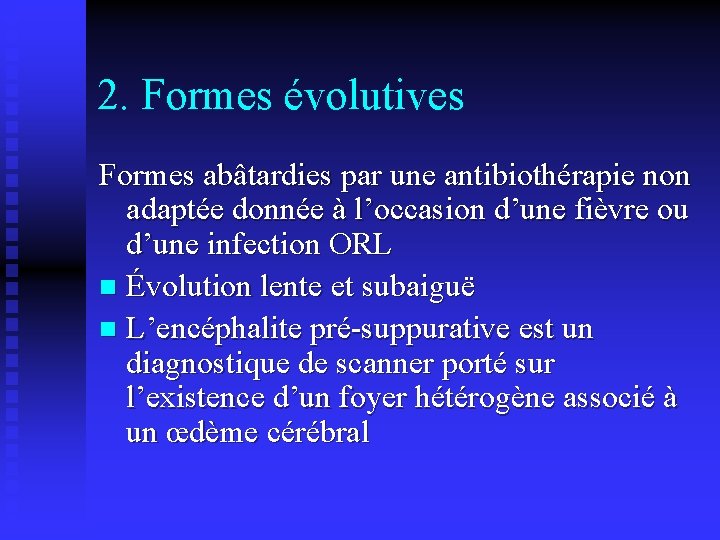 2. Formes évolutives Formes abâtardies par une antibiothérapie non adaptée donnée à l’occasion d’une