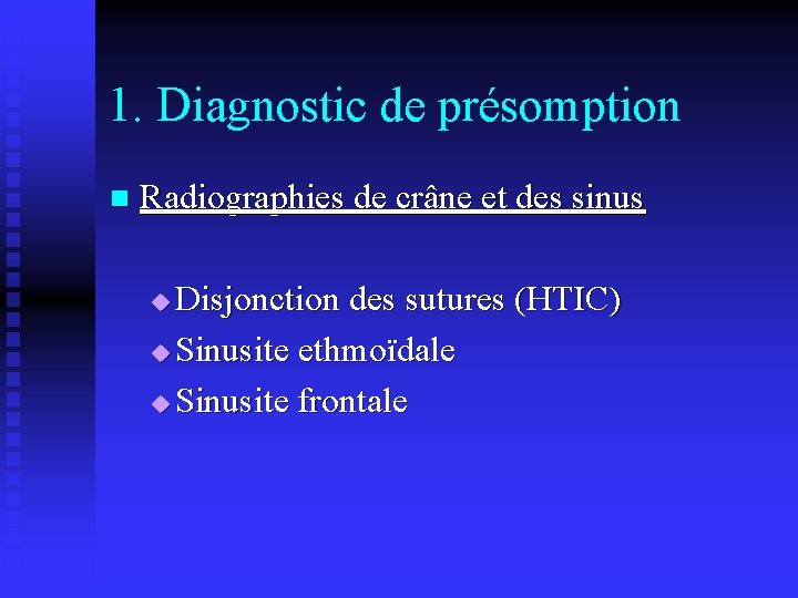 1. Diagnostic de présomption n Radiographies de crâne et des sinus Disjonction des sutures