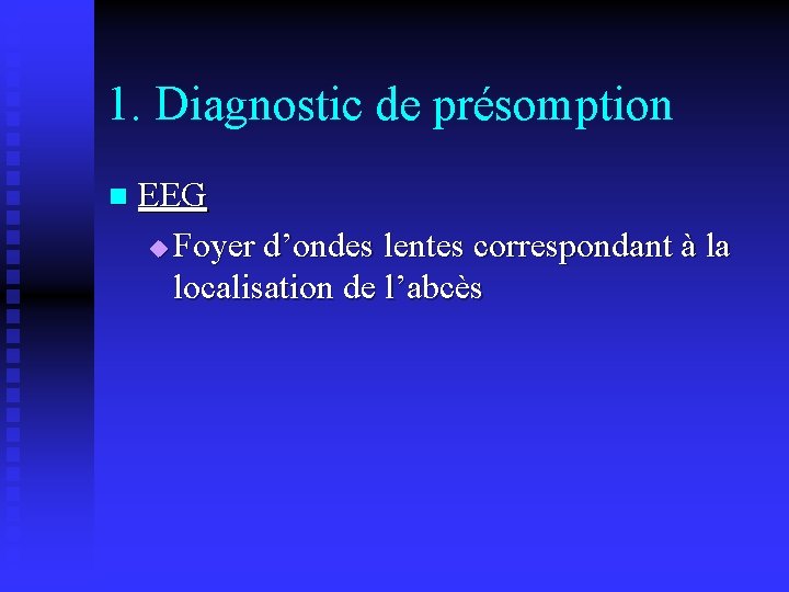 1. Diagnostic de présomption n EEG u Foyer d’ondes lentes correspondant à la localisation