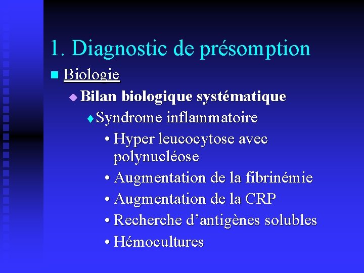 1. Diagnostic de présomption n Biologie u Bilan biologique systématique t Syndrome inflammatoire •