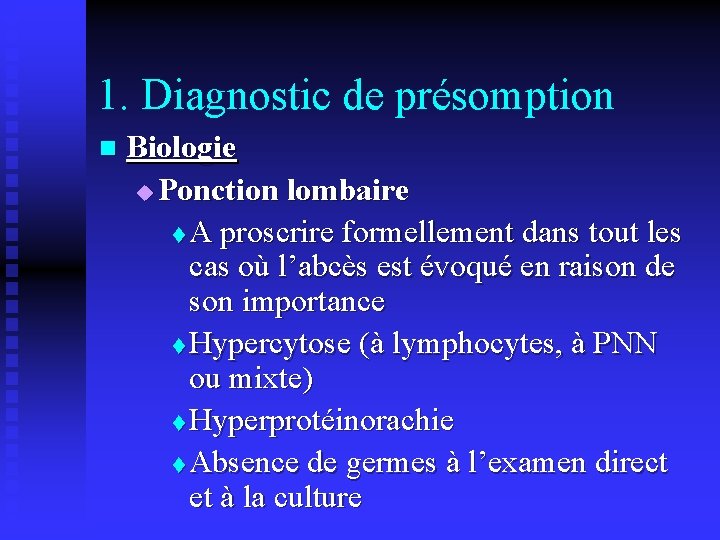 1. Diagnostic de présomption n Biologie u Ponction lombaire t A proscrire formellement dans