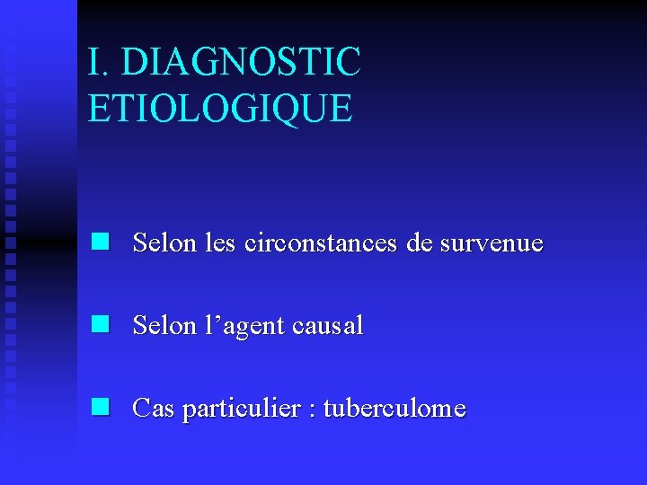 I. DIAGNOSTIC ETIOLOGIQUE n Selon les circonstances de survenue n Selon l’agent causal n