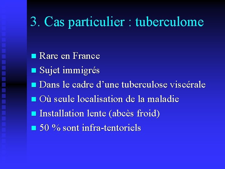 3. Cas particulier : tuberculome Rare en France n Sujet immigrés n Dans le