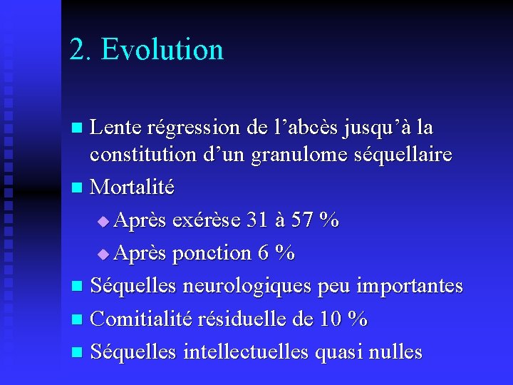 2. Evolution Lente régression de l’abcès jusqu’à la constitution d’un granulome séquellaire n Mortalité