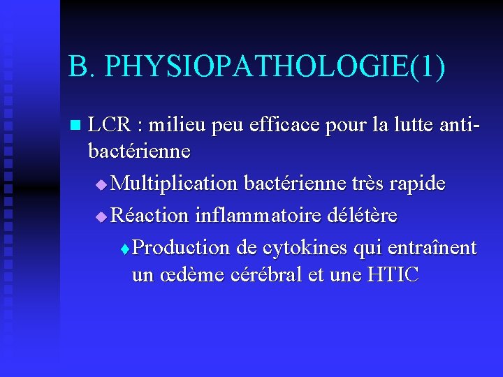 B. PHYSIOPATHOLOGIE(1) n LCR : milieu peu efficace pour la lutte antibactérienne u Multiplication