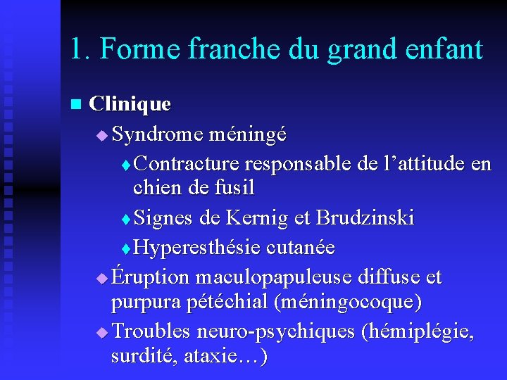 1. Forme franche du grand enfant n Clinique u Syndrome méningé t Contracture responsable