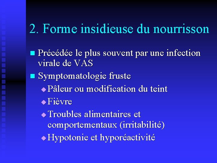 2. Forme insidieuse du nourrisson Précédée le plus souvent par une infection virale de