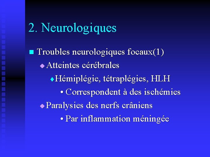 2. Neurologiques n Troubles neurologiques focaux(1) u Atteintes cérébrales t Hémiplégie, tétraplégies, HLH •