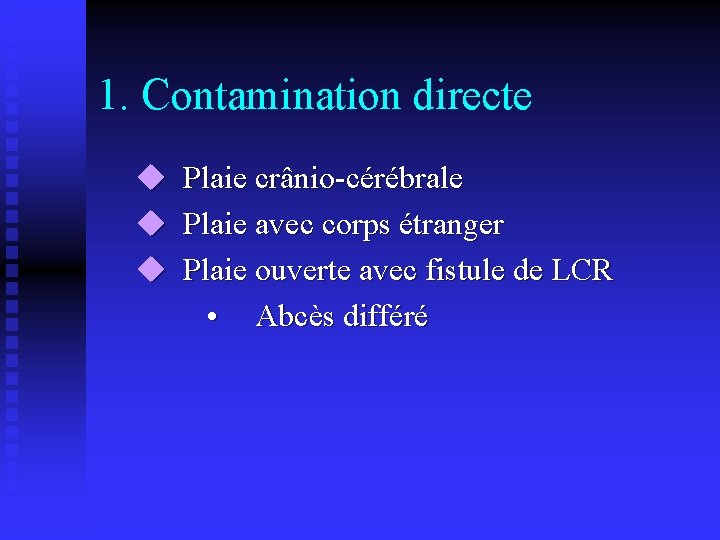 1. Contamination directe u u u Plaie crânio-cérébrale Plaie avec corps étranger Plaie ouverte