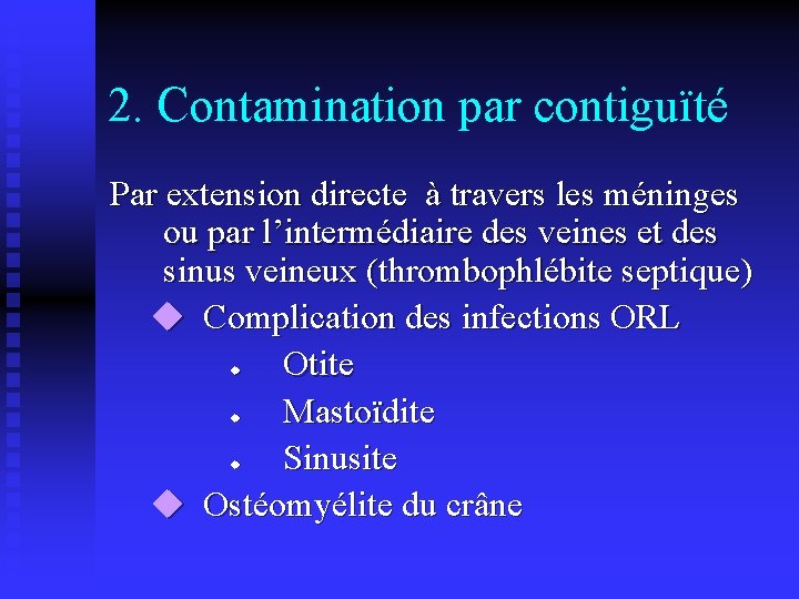 2. Contamination par contiguïté Par extension directe à travers les méninges ou par l’intermédiaire