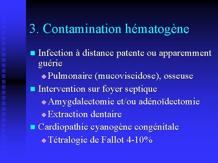 3. Contamination hématogène Infection à distance patente ou apparemment guérie u Pulmonaire (mucoviscidose), osseuse