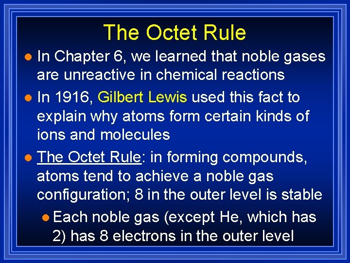The Octet Rule In Chapter 6, we learned that noble gases are unreactive in
