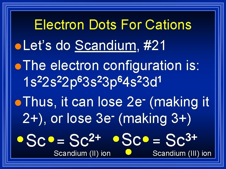 Electron Dots For Cations l Let’s do Scandium, #21 l The electron configuration is: