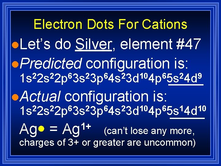 Electron Dots For Cations l. Let’s do Silver, element #47 l. Predicted configuration is: