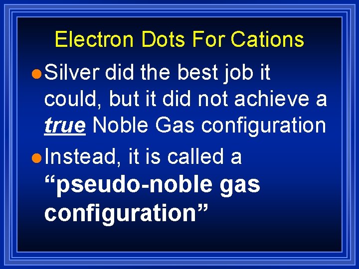 Electron Dots For Cations l Silver did the best job it could, but it