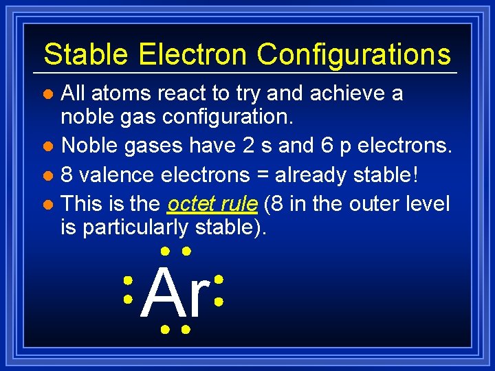 Stable Electron Configurations All atoms react to try and achieve a noble gas configuration.