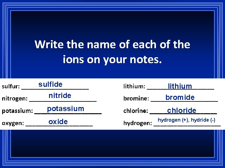Write the name of each of the ions on your notes. sulfide nitride potassium