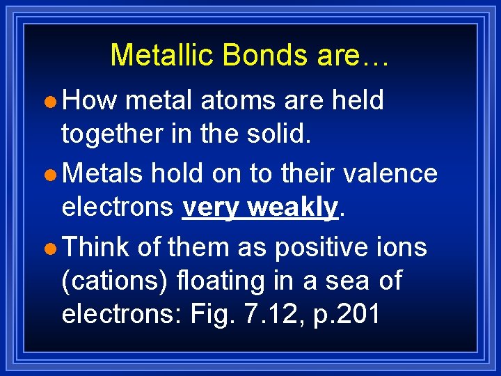 Metallic Bonds are… l How metal atoms are held together in the solid. l